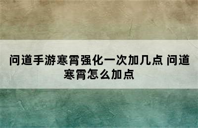 问道手游寒霄强化一次加几点 问道寒霄怎么加点